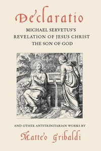 Declaratio : Michael Servetus's Revelation of Jesus Christ the Son of God - Matteo Gribaldi
