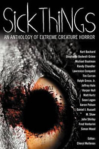 Sick Things : An Anthology of Extreme Creature Horror - John Shirley