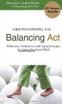 Balancing Act : Reflections, Meditations & Coping Strategies for Today's Fast-Paced Whirl - Adele Ryan, PhD McDowell