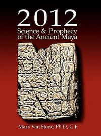 2012 : Science and Prophecy of the Ancient Maya - Mark L Van Stone