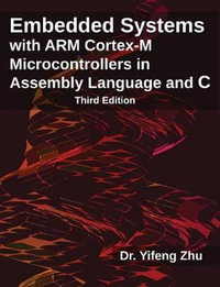 Embedded Systems with ARM Cortex-M Microcontrollers in Assembly Language and C : Third Edition - Yifeng Zhu
