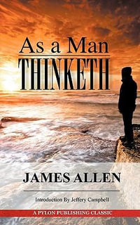 As A Man Thinketh : A Guide to Unlocking the Power of Your Mind - James Allen