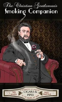 The Christian Gentleman's Smoking Companion : A Celebration of Smoking to the Glory of God - Zach Bartels