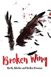 Broken Wing : Birds, Blades and Broken Promises - John Graves