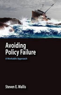 Avoiding Policy Failure : A Workable Approach - Steven E. Wallis