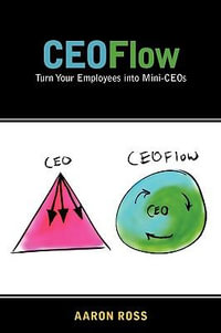 Ceoflow : Turn Your Employees Into Mini-Ceos - Aaron Ross