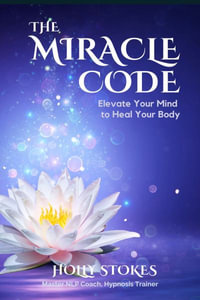 The Miracle Code : Elevate Your Mind to Heal Your Body - Holly Stokes