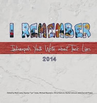 I Remember : Indianapolis Youth Write about Their Lives 2014 - Mark Latta