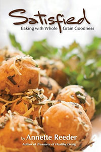 Satisfied : Baking with Whole Grain Goodness - Annette Reeder