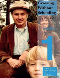 Growing Without Schooling : The Complete Collection, Volume 1 - John C Holt