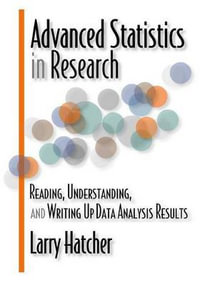 Advanced Statistics in Research : Reading, Understanding, and Writing Up Data Analysis Results - Larry Hatcher