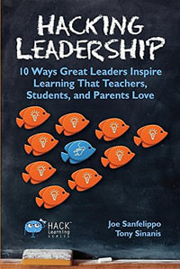 Hack Learning : 10 Ways Great Leaders Inspire Learning That Teachers, Students, and Parents Love - Joe Sanfelippo