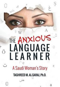 The Anxious Language Learner : A Saudi Woman's Story - Taghreed M. Al-Saraj