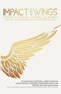 Impact With Wings : Stories to Inspire and Mobilize Women Angel Investors and Entrepreneurs - Suzanne Andrews