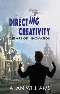 Directing Creativity : The Art of Innovation - Alan Williams