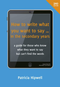 How to Write What You Want to Say ... in the secondary years : 2nd edition - Patricia Hipwell