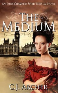 The Medium : An Emily Chambers Spirit Medium Novel - C J Archer