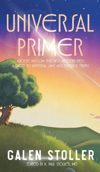 Universal Primer : A Guide to Universal Laws and Timeless Truths - Galen Stoller