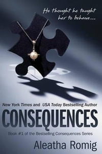 Consequences : Consequences - Aleatha Romig