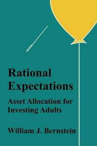 Rational Expectations : Asset Allocation for Investing Adults - William J. Bernstein