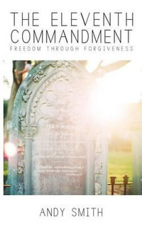 The Eleventh Commandment : Freedom Through Forgiveness - Andy Smith