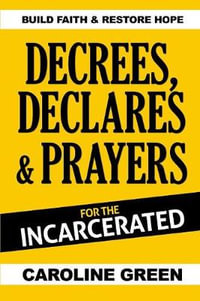 Decrees, Declares & Prayers For The Incarcerated - Caroline Green