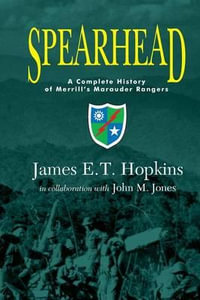 Spearhead : A Complete History of Merrill's Marauder Rangers - James E. T. Hopkins