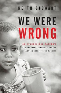 We Were Wrong : An Evangelical Pastor's Radical Transformation Through Following Jesus In The Margins - Keith Stewart