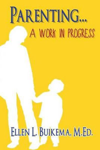 Parenting . . . a Work in Progress - Ellen L Buikema M Ed