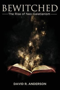 Bewitched : The Rise of Neo-Galatianism - David R Anderson