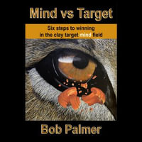 Mind vs Target : Six steps to winning in the clay target mind field - Bob Palmer