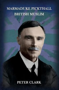 Marmaduke Pickthall : British Muslim - Peter Clark