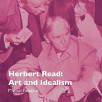 Herbert Read : Art and Idealism - Michael Paraskos
