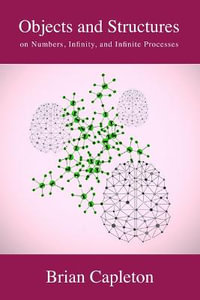 Objects and Structures : on Numbers, Infinity, and Infinite Processes - Brian Capleton