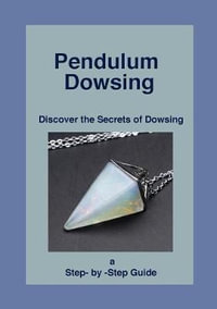 Pendulum Dowsing : Discover the Secrets of Dowsing - Dr She D'Montford