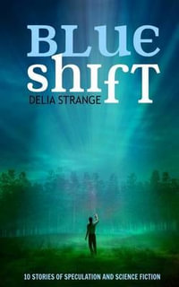 Blue Shift : 10 Stories of Speculation and Science Fiction - Delia Strange