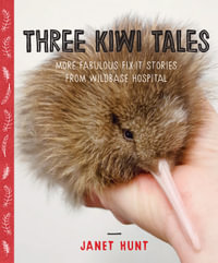 Three Kiwi Tales : More Fabulous Fix-It Stories From Wildbase Hospital - Janet Hunt