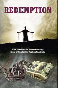 Redemption : 2017 Tales from the Writers Anthology Group of Moreton Bay Region of Australia - Bernie Dowling