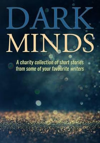 Dark Minds : A Charity Collection of Short Stories from Some of Your Favourite Authors - B. A. Morton