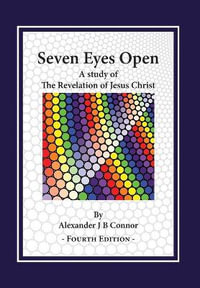 Seven Eyes Open : A Study Of The Revelation Of Jesus Christ - Alexander James B. Connor