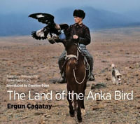 The Land of the Anka Bird : A journey through the Turkic heartlands - Caroline Eden
