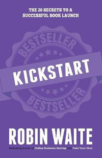 Kickstart : The 20 Secrets to a Successful Book Launch - Waite Robin