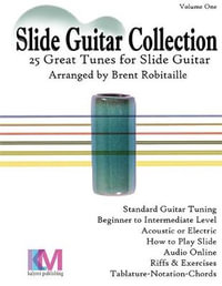 Slide Guitar Collection : 25 Great Slide Tunes in Standard Tuning! - Brent C Robitaille