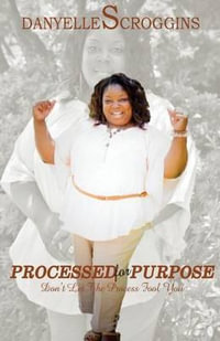Processed for Purpose : Don't Let The Process Fool You - Danyelle Scroggins