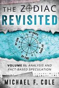 The Zodiac Revisited : Analysis and Fact-Based Speculation - Michael Cole