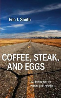 Coffee, Steak and Eggs : 101 Stories from the Wrong Side of Nowhere - Dr Eric J Smith