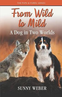 From Wild to Mild : A Dog in Two Worlds - Sunny Weber