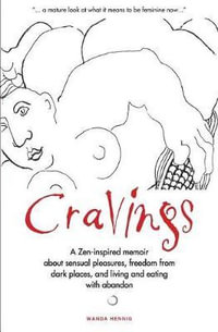 Cravings : A Zen-inspired memoir about sensual pleasures, freedom from dark places, and living and eating with abandon - Wanda Hennig