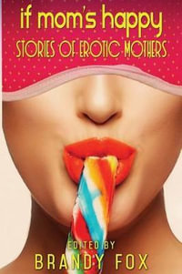 If Mom's Happy : Stories of Erotic Mothers - Brandy Fox