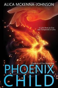 Phoenix Child : Children of Fire - Alica McKenna-Johnson